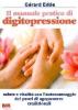 Il manuale pratico di digitopressione. Salute e vitalit� con l'automassaggio dei punti di agopuntura tradizionali