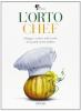 L' orto chef. Ortaggi e verdure nelle ricette dei grandi cuochi italiani