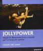 Jollypower. Metodi di allenamento fisico e mentale per l'arrampicata sportiva