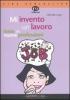Mi invento un lavoro. Guida alle nuove professioni