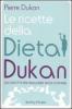 Le ricette della dieta Dukan. 350 ricette per dimagrire senza soffrire