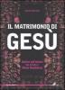 Il matrimonio di Ges�. Ipotesi sull'unione tra Cristo e Maria Maddalena