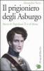 Il prigioniero degli Asburgo. Storia di Napoleone II re di Roma