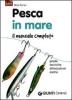Pesca in mare. Il manuale completo. Prede, tecniche, attrezzature, esche