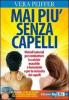 Mai pi� senza capelli. Metodi naturali per combattere la calvizie maschile e femminile e per la ricrescita dei capelli. Con CD Audio
