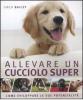 Allevare un cucciolo super. Come sviluppare le sue potenzialit�