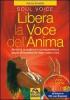 Libera la voce dell'anima. Armonia, guarigione e consapevolezza grazie all'espressivit� della nostra voce. Con CD Audio
