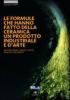 Le formule che hanno fatto della ceramica un prodotto industriale e d'arte. Materie prime, impasti, smalti e coloranti