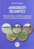 Aneddoti olimpici. Stranezze, curiosit�, spigolature nel meraviglioso racconto dei giochi