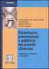 Etichettatura, presentazione e pubblicit� dei prodotti alimentari. Legislazione, commenti e casi pratici
