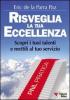 Risveglia la tua eccellenza. Scopri i tuoi talenti e e mettili al tuo servizio