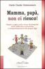 Mamma, pap�, non ci riesco! Capire e agire sulle cause fisiologiche delle difficolt� scolastiche e comportamentali dei propri figli