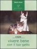 Vivere bene con il tuo gatto. Tutto ci� che � utile sapere per accogliere un gatto in famiglia