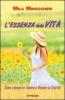 L' essenza della vita. Come riscoprire l'amore e trovare la felicit�