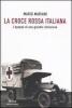 La Croce Rossa Italiana. L'epopea di una grande istituzione