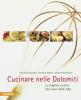 Cucinare nelle Dolomiti. Le migliori ricette dal cuore delle Alpi