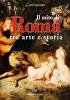 Il mito di Roma. Tra arte e storia. Ediz. italiana e inglese