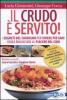 Il crudo � servito! I segreti del crudismo per vivere pi� sani senza rinunciare al piacere del cibo