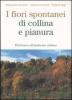 I fiori spontanei di collina e pianura. Dal bosco all'ambiente urbano