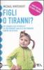 Figli o tiranni? Chi comanda oggi in famiglia? La sorprendente analisi di un fenomeno sempre pi� diffuso