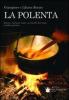 La polenta. Storia, cultura, feste, curiosit� del mais e della polenta
