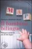 Il bambino bilingue. Crescere parlando pi� di una lingua