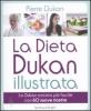 La dieta Dukan illustrata. La Dukan ancora pi� facile con 60 nuove ricette