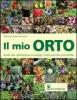 Il mio orto. Guida alla coltivazione di ortaggi, frutta ed erbe aromatiche