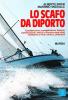 Lo scafo da diporto. Caratteristiche e progettazione, disegno, classificazione, statica e dinamica, resistenza al moto, velatura, propulsori