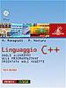 Linguaggio C++. Dagli algoritmi alla programmazione orientata agli oggetti. Per le Scuole superiori