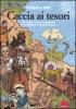 Caccia ai tesori. 100 luoghi, storie e protagonisti di inestimabili ricchezze perdute