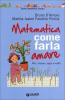 Matematica. Come farla amare. Miti, illusioni, sogni e realt�