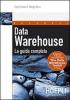 Data Warehouse. La guida completa