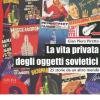 La vita privata degli oggetti sovietici. 25 storie da un altro mondo