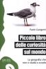 Piccolo libro delle curiosit� sul mondo. La geografia che non si studia a scuola