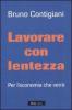 Lavorare con lentezza. Per l'economia che verr�