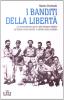 I banditi della libert�. La straordinaria storia della brigata Maiella partigiani senza partito e soldati senza stellette