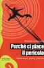 Perch� ci piace il pericolo. Adrenalina, paura, piacere