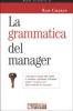 La grammatica del manager. I concetti-chiave per capire il business e imparare a pensare come i �numeri uno� delle aziende di successo