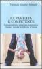 La famiglia � competente. Consapevolezza, autostima, autonomia: crescere insieme ai figli che crescono