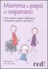Mamma e pap� si separano. Come aiutare ad affrontare serenamente questa esperienza