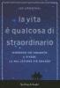 La vita � qualcosa di straordinario. Morendo ho imparato a vivere. La mia lezione pi� grande