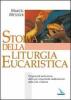 Storia della liturgia eucaristica. Origine ed evoluzione della pi� importante celebrazione della vita cristiana
