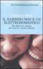 Il bambino non � un elettrodomestico. Gli affetti che contano per crescere, curare, educare