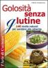 Golosit� senza glutine. 140 ricette naturali per sorridere alla celiachia