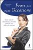 Frasi per ogni occasione. Tutto ci� che diciamo o scriviamo parla di noi, oltre che per noi