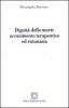 Dignit� della morte. Accanimento terapeutico ed eutanasia