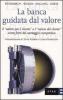 La banca guidata dal valore. Il �valore per il cliente� e il �valore del cliente� come fonti del vantaggio competitivo