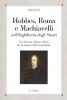 Hobbes, Roma e Machiavelli nell'Inghilterra degli Stuart. Con la prima edizione italiana dei �Tre discrosi� di Thomas Hobbes