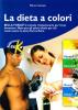 La dieta a colori. Bella forza: il metodo rivoluzionario per il tuo benessere. Nato per gli atleti, ideale per chi vuole essere in piena forma fisica
